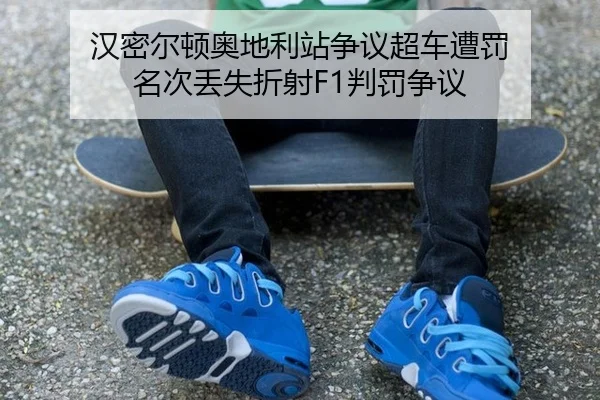 汉密尔顿奥地利站争议超车遭罚 名次丢失折射F1判罚争议